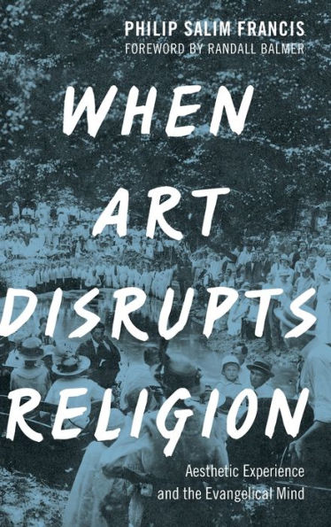 When Art Disrupts Religion: Aesthetic Experience and the Evangelical Mind