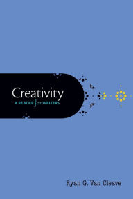 Title: Creativity: A Reader for Writers / Edition 1, Author: Ryan G. Van Cleave