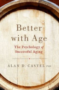 Title: Better with Age: The Psychology of Successful Aging, Author: Alan D. Castel