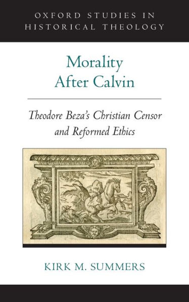 Morality After Calvin: Theodore Beza's Christian Censor and Reformed Ethics