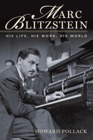 Title: Marc Blitzstein: His Life, His Work, His World, Author: Howard Pollack