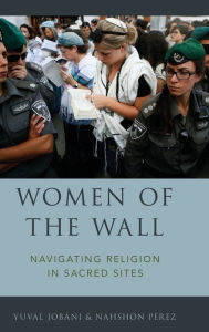 Title: Women of the Wall: Navigating Religion in Sacred Sites, Author: Yuval Jobani