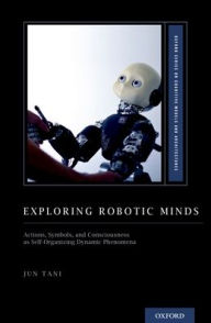 Title: Exploring Robotic Minds: Actions, Symbols, and Consciousness as Self-Organizing Dynamic Phenomena, Author: Jun Tani