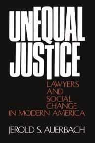 Title: Unequal Justice: Lawyers and Social Change in Modern America, Author: Jerold S. Auerbach