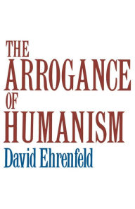 Title: The Arrogance of Humanism, Author: David W. Ehrenfeld