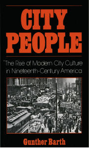 Title: City People: The Rise of Modern City Culture in Nineteenth-Century America, Author: Gunther Barth
