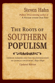 Title: The Roots of Southern Populism: Yeoman Farmers and the Transformation of the Georgia Upcountry, 1850-1890, Author: Steven Hahn