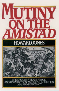 Title: Mutiny on the Amistad: The Saga of a Slave Revolt and Its Impact on American Abolition, Law, and Diplomacy, Author: Howard Jones