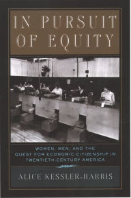 Title: In Pursuit of Equity: Women, Men, and the Quest for Economic Citizenship in 20th-Century America, Author: Alice Kessler-Harris