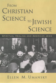 Title: From Christian Science to Jewish Science: Spiritual Healing and American Jews, Author: Ellen M. Umansky