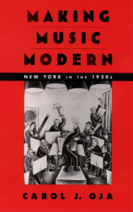 Title: Making Music Modern: New York in the 1920s, Author: Carol J. Oja