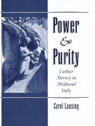 Title: Power #x00026; Purity: Cathar Heresy in Medieval Italy, Author: Carol Lansing