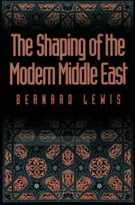 Title: The Shaping of the Modern Middle East, Author: Bernard Lewis