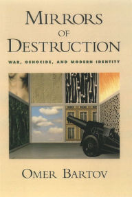 Title: Mirrors of Destruction: War, Genocide, and Modern Identity, Author: Omer Bartov