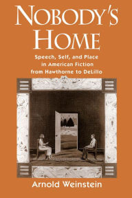Title: Nobody's Home: Speech, Self, and Place in American Fiction from Hawthorne to DeLillo, Author: Arnold Weinstein