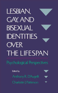 Title: Lesbian, Gay, and Bisexual Identities over the Lifespan: Psychological Perspectives, Author: Anthony R. D'Augelli