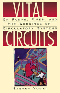 Title: Vital Circuits: On Pumps, Pipes, and the Workings of Circulatory Systems, Author: Steven Vogel