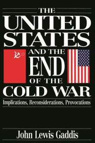 Title: The United States and the End of the Cold War: Implications, Reconsiderations, Provocations, Author: John Lewis Gaddis