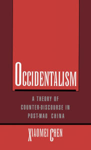 Title: Occidentalism: A Theory of Counter-Discourse in Post-Mao China, Author: Xiaomei Chen