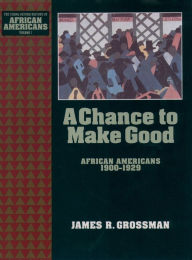 Title: A Chance to Make Good: African Americans 1900-1929, Author: James R. Grossman