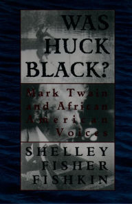 Title: Was Huck Black?: Mark Twain and African-American Voices, Author: Shelley Fisher Fishkin