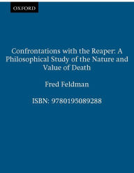 Title: Confrontations with the Reaper: A Philosophical Study of the Nature and Value of Death, Author: Fred Feldman