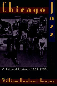 Title: Chicago Jazz: A Cultural History, 1904-1930, Author: William Howland Kenney