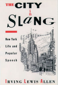 Title: The City in Slang: New York Life and Popular Speech, Author: Irving Lewis Allen