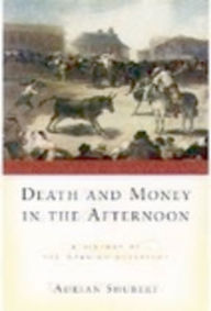 Title: Death and Money in The Afternoon: A History of the Spanish Bullfight, Author: Adrian Shubert