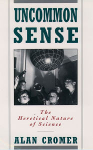 Title: Uncommon Sense: The Heretical Nature of Science, Author: Alan Cromer