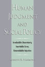 Human Judgment and Social Policy: Irreducible Uncertainty, Inevitable Error, Unavoidable Injustice