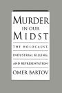 Murder in Our Midst: The Holocaust, Industrial Killing, and Representation