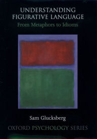Title: Understanding Figurative Language: From Metaphor to Idioms, Author: Sam Glucksberg