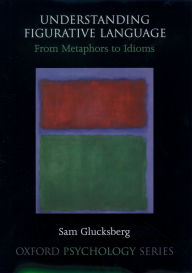 Title: Understanding Figurative Language: From Metaphor to Idioms, Author: Sam Glucksberg