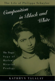 Title: Composition in Black and White: The Life of Philippa Schuyler, Author: Kathryn Talalay