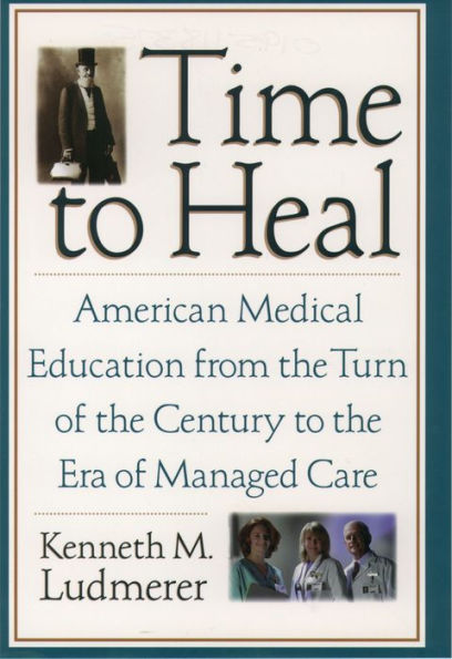 Time to Heal: American Medical Education from the Turn of the Century to the Era of Managed Care