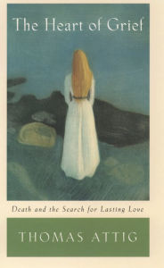 Title: The Heart of Grief: Death and the Search for Lasting Love, Author: Thomas Attig