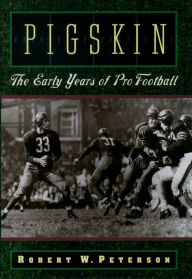 Title: Pigskin: The Early Years of Pro Football, Author: Robert W. Peterson