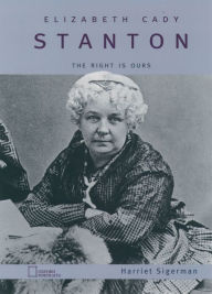 Title: Elizabeth Cady Stanton: The Right Is Ours, Author: Harriet Sigerman