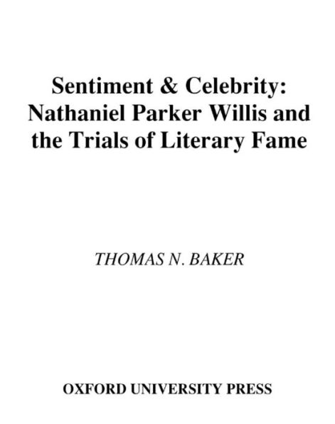 Sentiment and Celebrity: Nathaniel Parker Willis and the Trials of Literary Fame