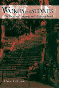 Title: Words and Stones: The Politics of Language and Identity in Israel, Author: Daniel Lefkowitz