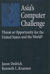 Title: Asia's Computer Challenge: Threat or Opportunity for the United States and the World?, Author: Jason Dedrick