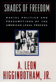 Title: Shades of Freedom: Racial Politics and Presumptions of the American Legal Process, Author: A. Leon Higginbotham Jr.