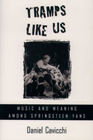 Title: Tramps Like Us: Music and Meaning among Springsteen Fans, Author: Daniel Cavicchi