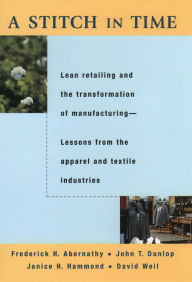 Title: A Stitch in Time: Lean Retailing and the Transformation of Manufacturing--Lessons from the Apparel and Textile Industries, Author: Frederick H. Abernathy
