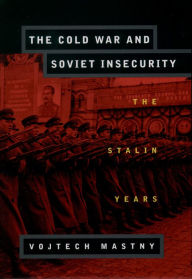 Title: The Cold War and Soviet Insecurity: The Stalin Years, Author: Vojtech Mastny