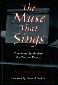 Title: The Muse that Sings: Composers Speak about the Creative Process, Author: Ann McCutchan