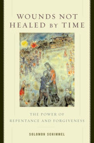 Title: Wounds Not Healed by Time: The Power of Repentance and Forgiveness, Author: Solomon Schimmel