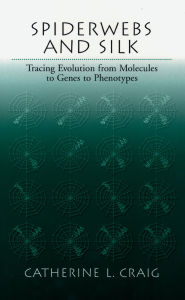Title: Spiderwebs and Silk: Tracing Evolution From Molecules to Genes to Phenotypes, Author: Catherine L. Craig