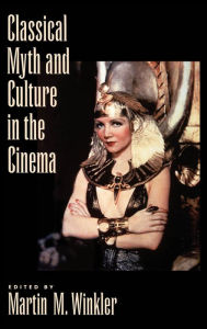 Title: Classical Myth and Culture in the Cinema, Author: Martin M. Winkler